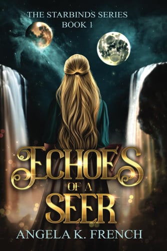Echoes of a Seer: The Starbinds Series, Book 1: a Young Adult Fantasy Novel by French, Angela K.