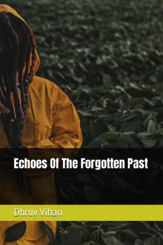 Echoes Of The Forgotten Past by DHRUV. VIHAN