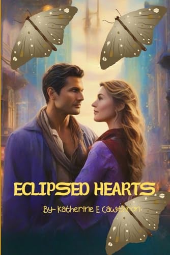 Eclipsed Hearts A Psychological Comedy-Drama Unveiling the Laughter, Resilience and Eternal Echoes of Transformative Love by Katherine E Cawthron