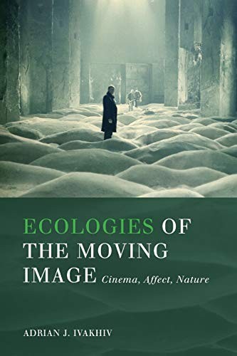 Ecologies of the Moving Image by Adrian J. Ivakhiv