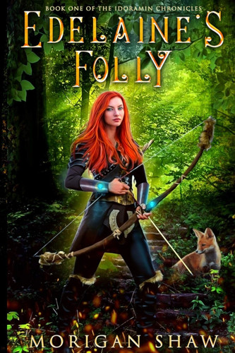 Edelaine's Folly Book One of the Idoramin Chronicles: An Epic Fantasy Adventure Novel by Morigan Shaw