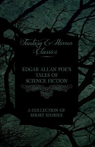 Edgar Allan Poe's Tales of Science Fiction (Conversation of Eiros and Charmion / Descent into the Maelstrom / Unparalleled Adventure of One Hans Pfaall) by Edgar Allan Poe