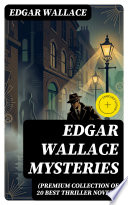 Edgar Wallace Mysteries (Premium Collection of 20 Best Thriller Novels) by Edgar Wallace