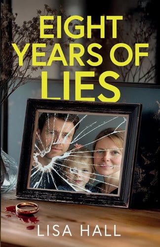 Eight Years of Lies A Totally Addictive Psychological Thriller with a Shocking Final Twist by Lisa Hall