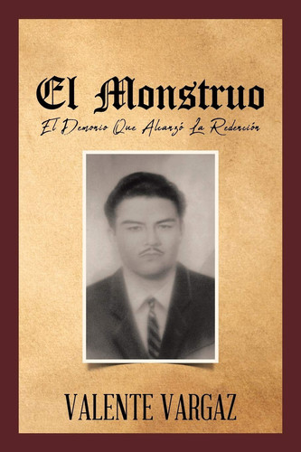 El Monstruo El Demonio Que Alcanzó La Redención by Valente Vargaz