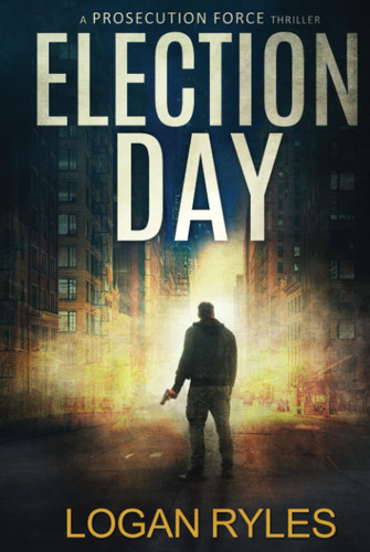 Election Day: A Prosecution Force Thriller (The Prosecution Force Thrillers) by Ryles, Logan