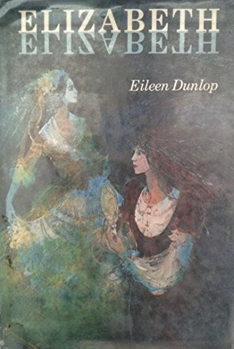 Elizabeth, Elizabeth by Eileen Dunlop