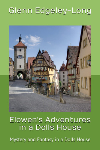 Elowen's Adventures in a Dolls House - Mystery and Fantasy in a Dolls House by Glenn Edgeley-Long