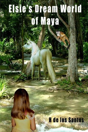 Elsie's Dream World of Maya A Fantasy Novel by H. de los Santos