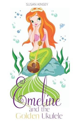 Emeline and the Golden Ukulele A Mermaid Tale/Chapter Books Y/a Children's Books Elementary School Story Young Readers Fantasy Magical Mythical by Susan Kinsey