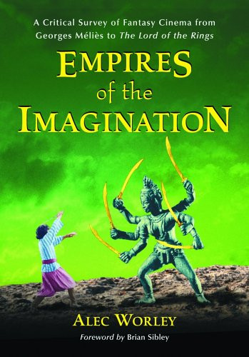 Empires of the Imagination: A Critical Survey of Fantasy Cinema from Georges Melies to the Lord of the Rings by Alec Worley