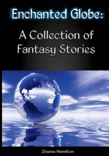 Enchanted Globe A Collection of Fantasy Stories by Zhanna Hamilton