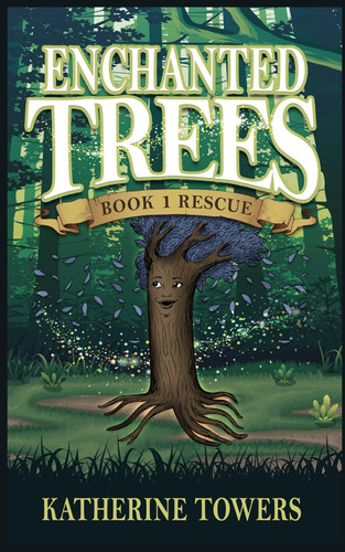 Enchanted Trees Book 1 Rescue A Children's Fantasy Book by Katherine Towers