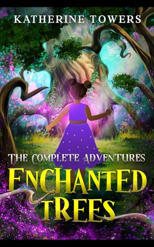 Enchanted Trees The Complete Adventures A Children's Fantasy Book by Katherine Towers