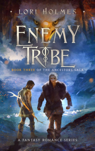 Enemy Tribe A Fantasy Romance Series (the Ancestors Saga, Book 3) by Lori Holmes