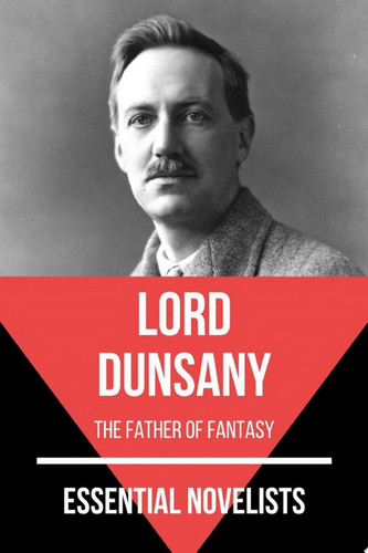 Essential Novelists - Lord Dunsany the father of fantasy by Lord Dunsany