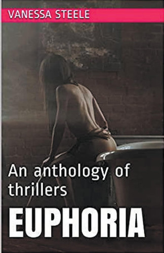 Euphoria An Anthology of Thrillers by Vanessa Steele