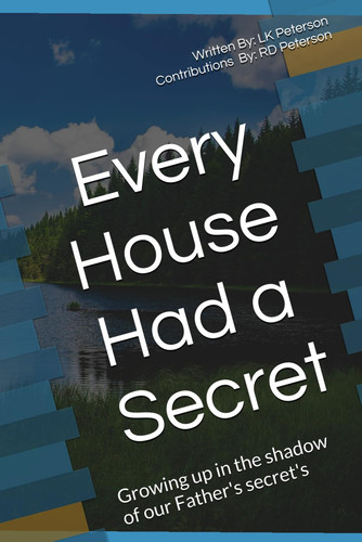 Every House Had A Secret: Growing up in the shadow of our Father's secret's by Peterson, LK