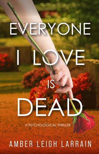 Everyone I Love Is Dead: A Psychological Thriller by Larrain, Amber Leigh