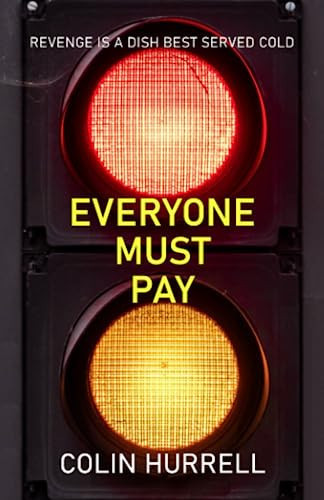 Everyone Must Pay: Revenge is a dish served cold in this standalone psychological thriller of vengeance, murder and betrayal, with twists that will keep you gripped until the final page by Hurrell, Colin