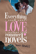 Everything I Know about Love I Learned from Romance Novels by Sarah Wendell
