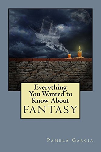 Everything You Wanted to Know About FANTASY by Pamela Garcia