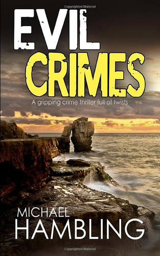 Evil Crimes A Gripping Crime Thriller Full of Twists by Michael Hambling