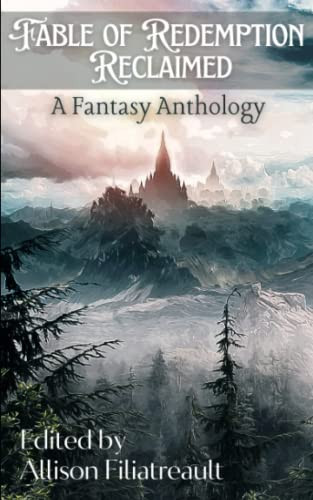 Fable of Redemption Reclaimed A Fantasy Anthology by ALLISON. FILIATREAULT