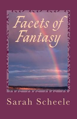 Facets of Fantasy by Sarah Scheele