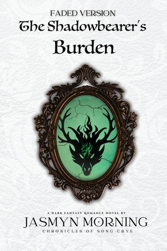 (FADED VERSION) The Shadowbearer's Burden A Dark Fantasy Romance, Artifact 2 by JASMYN. MORNING