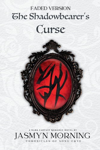 (FADED VERSION) The Shadowbearer's Curse A Dark Fantasy Romance, Artifact 1 by JASMYN. MORNING