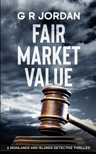 Fair Market Value A Highlands and Islands Detective Thriller by G. R. Jordan