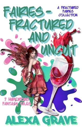 Fairies - Fractured and Uncut 7 Humorous Fantasy Tales (Fractured Fairies Collection) by ALEXA. GRAVE