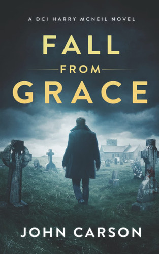 Fall from Grace: A Scottish Crime Thriller (A DCI Harry McNeil Crime Thriller) by Carson, John