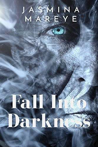 Fall Into Darkness A Supernatural Fantasy Horror Story of Hell and Heaven, Demons and Humans, Ghosts and Fairies by Jasmina Mareye