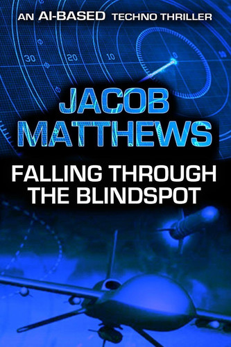 Falling Through the Blindspot: an AI-Based Techno Thriller by Jacob Matthews