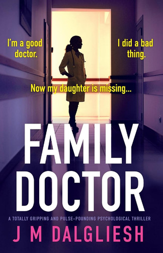 Family Doctor A Totally Gripping and Pulse-pounding Psychological Thriller by J. M. Dalgliesh