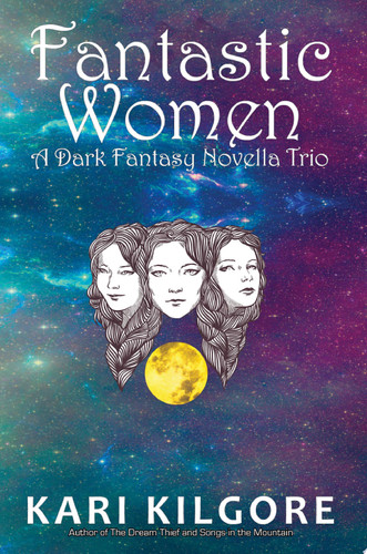 Fantastic Women A Dark Fantasy Novella Trio by Kari Kilgore