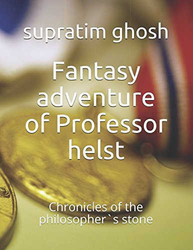 Fantasy Adventure of Professor Helst Chronicles of the Philosopher`s Stone by supratim ghosh