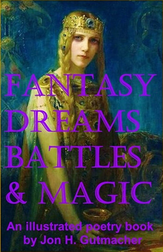 Fantasy, Dreams, Battles and Magic An Illustrated Poetry Book by Jon Gutmacher