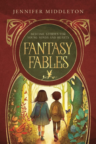 Fantasy Fables Bedtime Stories for Young Minds and Hearts by Jennifer Middleton
