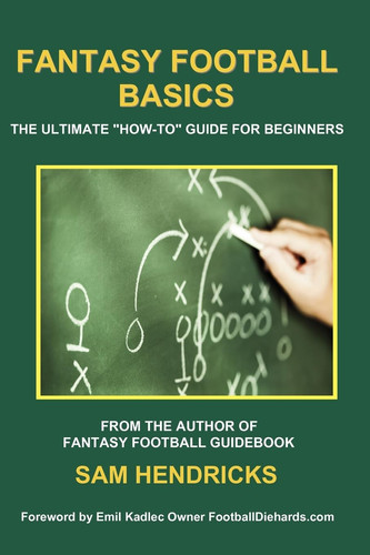 Fantasy Football Basics The Ultimate "How-to" Guide for Beginners by Sam Hendricks