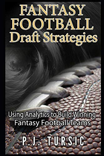 Fantasy Football Draft Strategies Using Analytics to Build Winning Fantasy Football Teams by Patrick Tursic