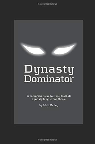 Fantasy Football Dynasty League Dominator A Complete Guide to Fantasy Football Dynasty League Domination Featuring Roster Construction Strategies and Precepts for Start-Up Drafts by Matt Kelley