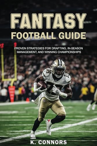 Fantasy Football Guide: Proven Strategies for Drafting, In-Season Management, and Winning Championships by Connors, K.