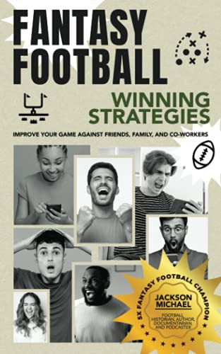 Fantasy Football Winning Strategies Improve Your Game Against Friends, Family, and Co-Workers by Jackson Michael