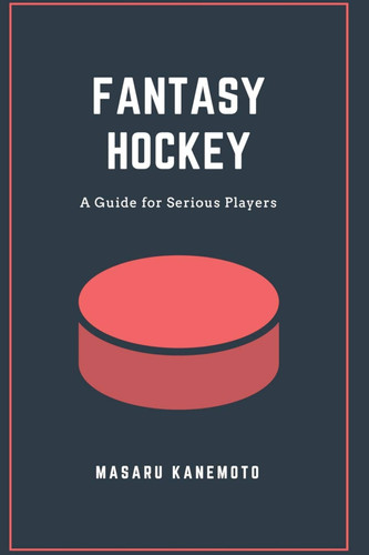 Fantasy Hockey A Guide for Serious Players by Masaru Kanemoto