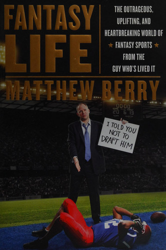 Fantasy Life The Outrageous, Uplifting, and Heartbreaking World of Fantasy Sports from the Guy Who's Lived it by Matthew Berry