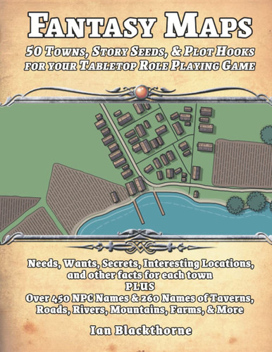 Fantasy Maps 50 Towns, Story Seeds, & Plot Hooks for Your Tabletop Role Playing Game by Ian Blackthorne