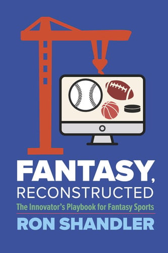 Fantasy, Reconstructed The Innovator's Playbook for Fantasy Sports by Ron Shandler